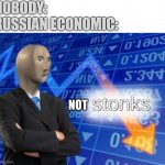 Maybe wrong | NOBODY:
RUSSIAN ECONOMIC:; NOT | image tagged in stonks down | made w/ Imgflip meme maker