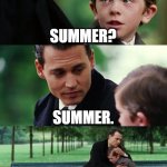 Almost there | SUMMER? SUMMER. | image tagged in memes,finding neverland,summer,summer vacation,summer time | made w/ Imgflip meme maker