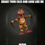 Foxy | LET ME SHOW YOU HOW TO BRAKE YOUR FACE AND LOOK LIKE ME; UCN | image tagged in foxy | made w/ Imgflip meme maker