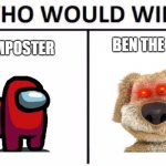 Who would win | IMPOSTER BEN THE DOG | image tagged in memes,who would win | made w/ Imgflip meme maker