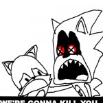 Sonic.EXE We're gonna Kill you blank meme