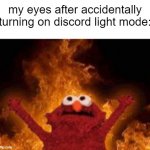 elmo  on flames | my eyes after accidentally turning on discord light mode: | image tagged in elmo on flames,discord,light mode,discord moderator,my eyes,eyes | made w/ Imgflip meme maker