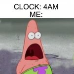 Yay | ME: WAKES UP IN THE MIDDLE OF THE NIGHT; “PLEASE DON’T BE 6AM”; CLOCK: 4AM; ME: | image tagged in suprised patrick,memes,funny,clock,time,sleeping | made w/ Imgflip meme maker