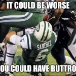 butt fumble | IT COULD BE WORSE; YOU COULD HAVE BUTTROT | image tagged in butt fumble | made w/ Imgflip meme maker