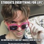 School Vs Common Sense | SCHOOL: "WE TEACH STUDENTS EVERYTHING FOR LIFE"; ME WHO HAS ALL A'S AND CAN'T UNLOCK A DOOR WITH A KEY | image tagged in flamingo hmmm,flamingo,school | made w/ Imgflip meme maker