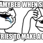 Mamybeb moment | MAMYBEB WHEN SHE; SHE TRIES TO MAKE A MEME | image tagged in brainlet wojak constructor | made w/ Imgflip meme maker