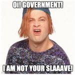 oi! government! i am not your salve