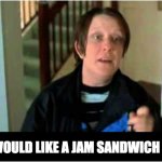 but i would like a jam sandwich