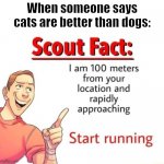 C*t Gi*l | When someone says cats are better than dogs: | image tagged in scout fact | made w/ Imgflip meme maker