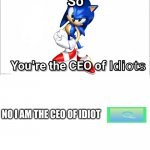 i am the CEO of idiot | Idiots; NO I AM THE CEO OF IDIOT | image tagged in so you're the ceo of | made w/ Imgflip meme maker
