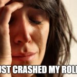 First World Problems | JUST CRASHED MY ROLLS | image tagged in memes,first world problems,funny,not relatable,sad,rolls | made w/ Imgflip meme maker