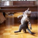Yeah this ain't gonna happen too much, cherish it when you can. | RARE FOOTAGE OF ME STRIDING AWAY FROM THE ANNOYING KID AFTER HE TRIED "OK AND" WHEN I WASN'T FINISHED WITH MY ARGUMENT: | image tagged in walking cat | made w/ Imgflip meme maker