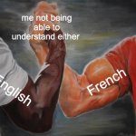 I got no idea for a titles | me not being able to understand either English French | image tagged in memes,epic handshake,funny,fun,school,language | made w/ Imgflip meme maker