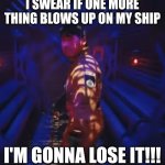 Whatever you do Captain don't let the ship go boom again or Markiplier will lose his shit | I SWEAR IF ONE MORE THING BLOWS UP ON MY SHIP; I'M GONNA LOSE IT!!! | image tagged in markiplier,memes,in space with markiplier,im gonna lose it,savage | made w/ Imgflip meme maker