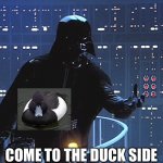 Duck Vader | COME TO THE DUCK SIDE | image tagged in darth vader - come to the dark side,duck face chicks,dark side,dark | made w/ Imgflip meme maker