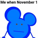 me when | Me when November 1 | image tagged in ziohead - face 4k | made w/ Imgflip meme maker