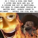 Satanic woody (no spacing) | SO I TOLD A GIRL SHE THAT I LOVED HER HAIR AND ALL OF A SUDDEN SHE GOT SO EMOTIONAL. YOU NEED TO COMPLIMENT PEOPLE NO MATTER WHAT. ALWAYS LE | image tagged in satanic woody no spacing | made w/ Imgflip meme maker