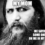 Rasputin is Watching | MY MOM; ME SAYING SOME ONE IS ON ME IN MY ROOM | image tagged in rasputin is watching | made w/ Imgflip meme maker