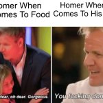 Gordon Ramsay kids vs adults | Homer When It Comes To Food Homer When It Comes To His Kids | image tagged in gordon ramsay kids vs adults | made w/ Imgflip meme maker