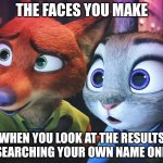 Nick and Judy Search Results | THE FACES YOU MAKE; WHEN YOU LOOK AT THE RESULTS OF SEARCHING YOUR OWN NAME ONLINE | image tagged in nick wilde and judy hopps wide-eyed,zootopia,nick wilde,judy hopps,the face you make when,funny | made w/ Imgflip meme maker