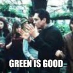 weed | GREEN IS GOOD | image tagged in weed | made w/ Imgflip meme maker