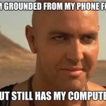 the mummy perv guy | WHEN I AM GROUNDED FROM MY PHONE FOR A WEEK; BUT STILL HAS MY COMPUTER | image tagged in the mummy perv guy | made w/ Imgflip meme maker