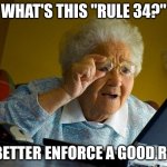 Law Enforcement | WHAT'S THIS "RULE 34?" IT BETTER ENFORCE A GOOD RULE | image tagged in memes,grandma finds the internet,rule 34,funny | made w/ Imgflip meme maker