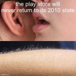 Sadness | the play store will never return to its 2010 state | image tagged in suck,my,hairy,dick,zaddy,uwu | made w/ Imgflip meme maker