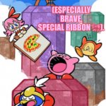 Kirby with Ribbon | ALL ARE ALWAYS THERE FOR YA, KIRBY; (ESPECIALLY BRAVE, SPECIAL RIBBON 🎀). | image tagged in kirby with ribbon | made w/ Imgflip meme maker