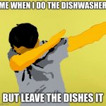 This was my first meme. Ever. | ME WHEN I DO THE DISHWASHER; BUT LEAVE THE DISHES IT | image tagged in the dab | made w/ Imgflip meme maker