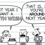 You do? | DEATH WISH | image tagged in next year i want a,diary of a wimpy kid,memes,funny,die | made w/ Imgflip meme maker