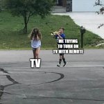 Trumpet Boy | TV ME TRYING TO TURN ON TV WITH REMOTE | image tagged in trumpet boy | made w/ Imgflip meme maker