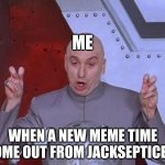 Meme time from jackiboi | ME WHEN A NEW MEME TIME COME OUT FROM JACKSEPTICEYE | image tagged in memes,dr evil laser | made w/ Imgflip meme maker