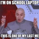 Dr Evil Laser | I'M ON SCHOOL LAPTOP SO THIS IS ONE OF MY LAST MEME | image tagged in memes,dr evil laser | made w/ Imgflip meme maker