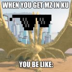 when you get Mz (in Ku) | WHEN YOU GET MZ IN KU; YOU BE LIKE: | image tagged in kaiju universe unremodel monster zero | made w/ Imgflip meme maker