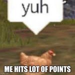 REEEEEE | ME HITS LOT OF POINTS | image tagged in yuh | made w/ Imgflip meme maker
