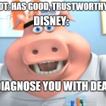 Don't sue me Disney O-O | DISNEY:; DISNEY PLOT: HAS GOOD, TRUSTWORTHY PARENTS. I DIAGNOSE YOU WITH DEAD | image tagged in i diagnose you with dead,yuh | made w/ Imgflip meme maker