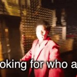 Nobody asked man | Me looking for who asked | image tagged in gifs,memes,funny | made w/ Imgflip video-to-gif maker