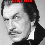 can't wait till showtime !! | CAN'T  WAIT; TILL  SHOWTIME  !! | image tagged in vincent price | made w/ Imgflip meme maker