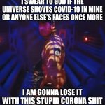Enough is enough with this corona shit | I SWEAR TO GOD IF THE UNIVERSE SHOVES COVID-19 IN MINE OR ANYONE ELSE'S FACES ONCE MORE; I AM GONNA LOSE IT WITH THIS STUPID CORONA SHIT | image tagged in markiplier,memes,in space with markiplier,coronavirus meme,savage,enough is enough | made w/ Imgflip meme maker