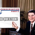 Conservative Party Ronald Reagan good question