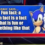 Fun fact | Fun fact: a fun fact is a fact that is fun or something like that | image tagged in sonic says | made w/ Imgflip meme maker