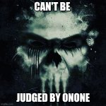 Punisher skull | CAN'T BE; JUDGED BY ONONE | image tagged in punisher skull | made w/ Imgflip meme maker