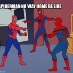 Spider Man Triple | SPIDERMAN NO WAY HOME BE LIKE | image tagged in spider man triple,spiderman,spiderman pointing at spiderman,no way home | made w/ Imgflip meme maker
