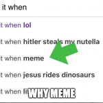 I hate it when | WHY MEME | image tagged in i hate it when | made w/ Imgflip meme maker