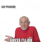Guess I'll die  | *MY PHONE BATTERY IS AT 3% BUT CHARGING IT WOULD MEAN I HAVE TO WAKE UP MY CAT* MY PHONE: GUESS I'LL DIE | image tagged in guess i'll die,funny memes,cats | made w/ Imgflip meme maker