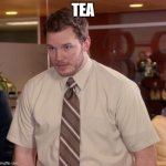Credit to my friend for this meme | TEA | image tagged in memes,afraid to ask andy | made w/ Imgflip meme maker