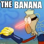 banana | BANANA | image tagged in barnacle boy the but it actually works | made w/ Imgflip meme maker