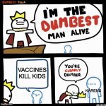 dumb. Am I right? | VACCINES KILL KIDS KARENS | image tagged in i'm the dumbest man alive | made w/ Imgflip meme maker