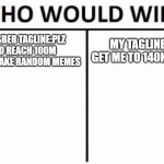 matiasber:i make memes and submit i get this points in 14 possible years | MATIASBER TAGLINE:PLZ ME TO REACH 100M POINTS I MAKE RANDOM MEMES MY TAGLINE:LETS GET ME TO 140K POINTS! | image tagged in memes,who would win | made w/ Imgflip meme maker